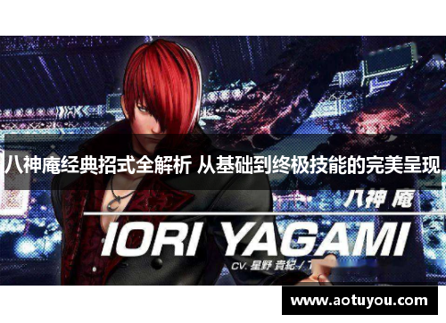 八神庵经典招式全解析 从基础到终极技能的完美呈现